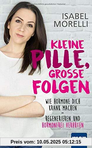 Kleine Pille, große Folgen: Wie Hormone dich krank machen - Regenerieren und hormonfrei verhüten