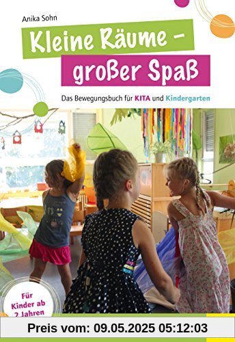 Kleine Räume - großer Spaß: Das Bewegungsbuch für KITA und Kindergarten für Kinder ab 2 Jahren (Wo Sport Spass macht)