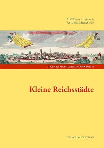 Kleine Reichsstädte (Studien zur Reichstadtgeschichte): Mühlhäuser Arbeitskreis für Reichsstadtgeschichte von Michael Imhof Verlag GmbH & Co. KG