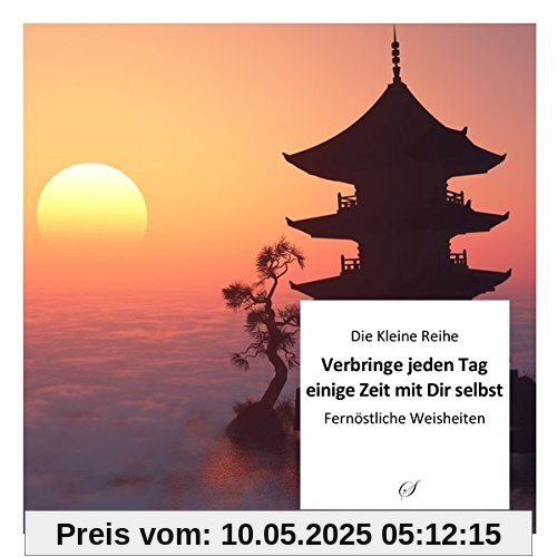 Kleine Reihe Bd. 42: Verbringe jeden Tag einige Zeit mit dir selbst: Fernöstliche Weisheiten (Die Kleine Reihe)