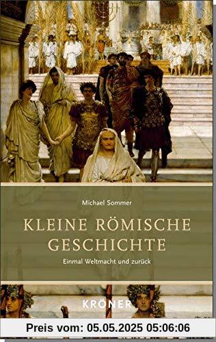 Kleine Römische Geschichte: Einmal Weltmacht und zurück Kleine Römische Geschichte: Einmal Weltmacht und zurück