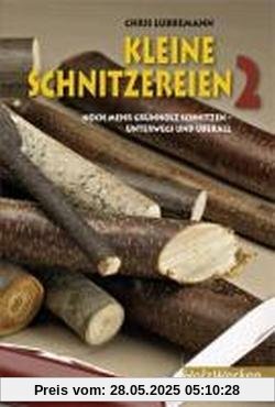Kleine Schnitzereien 2: Noch mehr Grünholz schnitzen - unterwegs und überall Kleine Schnitzereien 2: Noch mehr Grünholz schnitzen - unterwegs und überall