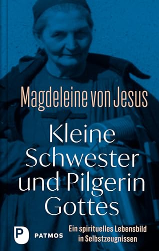 Kleine Schwester und Pilgerin Gottes: Ein spirituelles Lebensbild in Selbstzeugnissen. Mit einem Vorwort von Andreas Knapp von Patmos Verlag