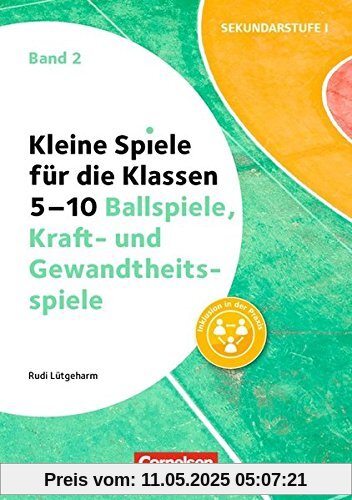 Kleine Spiele für die Klassen 5-10: Band 2 - Ballspiele und Kraft- und Gewandtheitsspiele