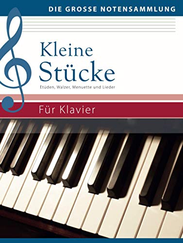 Kleine Stücke für Klavier: Etüden, Walzer, Menuette und Lieder: Etüden, Walzer, Menuette und Lieder (Die große Notensammlung) von Komet Verlag