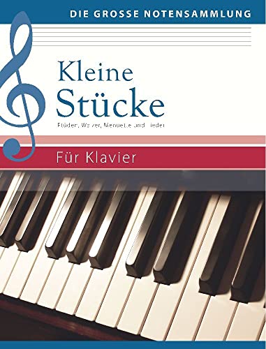 Kleine Stücke für Klavier: Etüden, Walzer, Menuette und Lieder: Etüden, Walzer, Menuette und Lieder (Die große Notensammlung) von Naumann & Goebel Verlagsgesellschaft mbH
