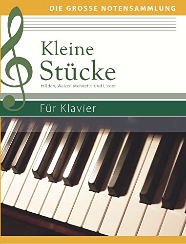 Kleine Stücke für Klavier: Etüden, Walzer, Menuette und Lieder: Etüden, Walzer, Menuette und Lieder (Die große Notensammlung)