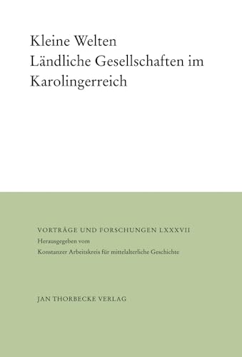 Kleine Welten: Ländliche Gesellschaften im Karolingerreich (Vorträge und Forschungen) von Jan Thorbecke Verlag