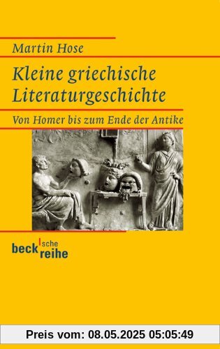 Kleine griechische Literaturgeschichte: Von Homer bis zum Ende der Antike Kleine griechische Literaturgeschichte: Von Homer bis zum Ende der Antike