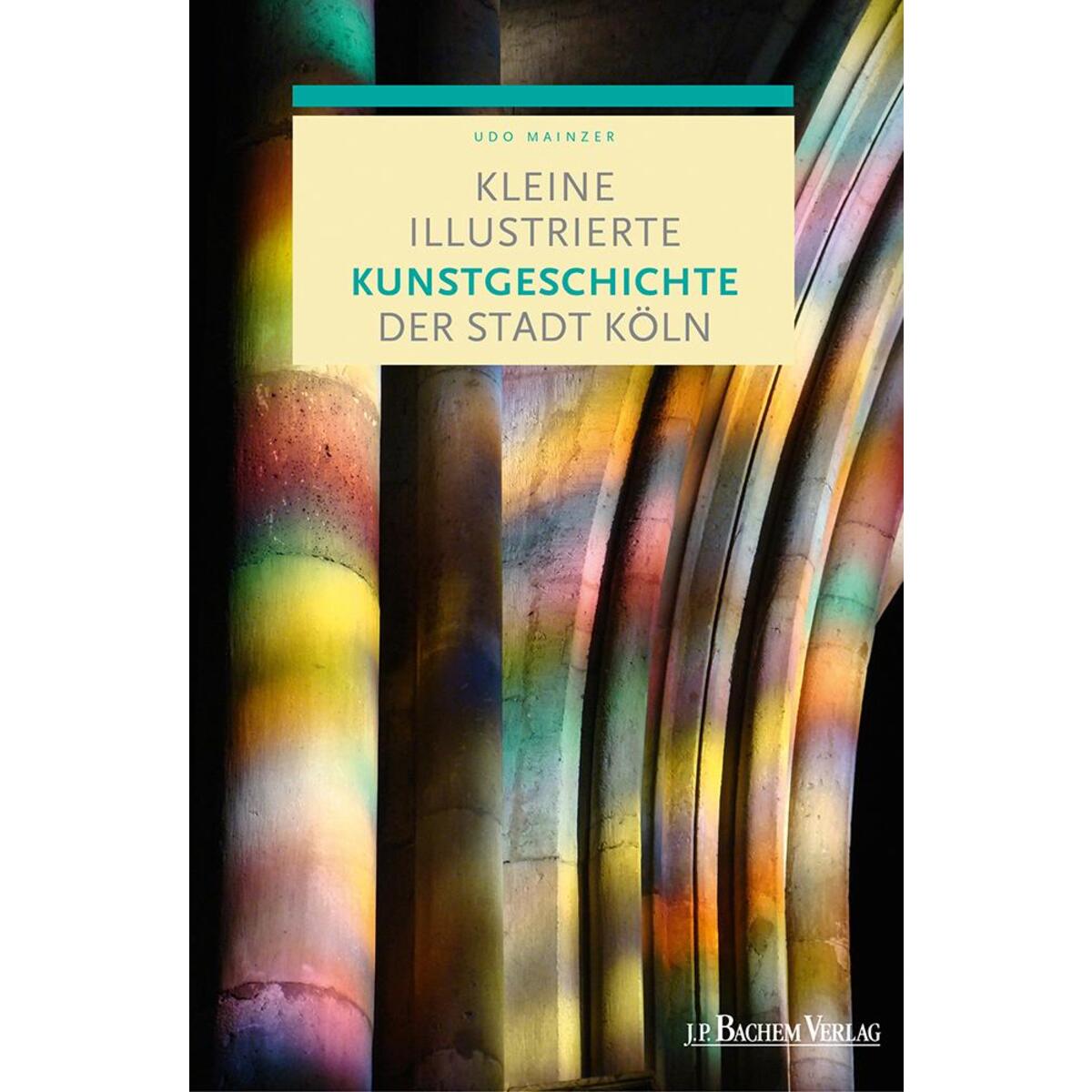 Kleine illustrierte Kunstgeschichte der Stadt Köln von Bachem J.P. Verlag