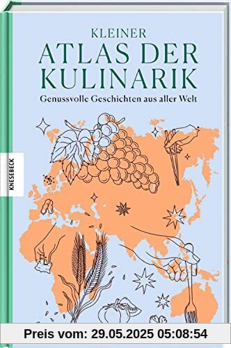 Kleiner Atlas der Kulinarik: Genussvolle Geschichten aus aller Welt. Die Kulturgeschichte des Essens und der Tischkultur Kleiner Atlas der Kulinarik: Genussvolle Geschichten aus aller Welt. Die Kulturgeschichte des Essens und der Tischkultur