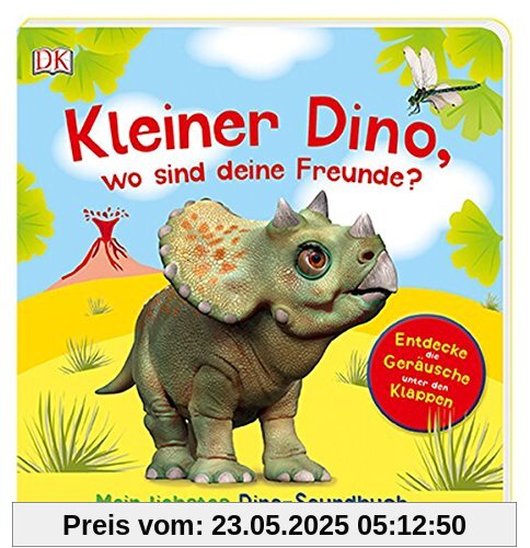 Kleiner Dino, wo sind deine Freunde?: Mein liebstes Dino-Soundbuch. Entdecke die Geräusche unter den Klappen Kleiner Dino, wo sind deine Freunde?: Mein liebstes Dino-Soundbuch. Entdecke die Geräusche unter den Klappen