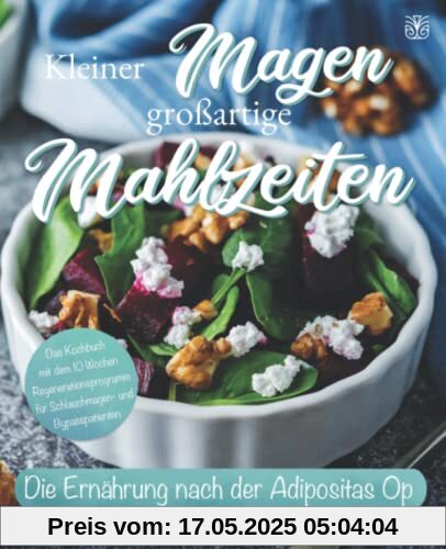 Kleiner Magen großartige Mahlzeiten: Die Ernährung nach der Adipositas-OP mit Leichtigkeit meistern. Das Kochbuch mit dem 10-Wochen-Regenerationsprogramm für Schlauchmagen- und Bypasspatienten