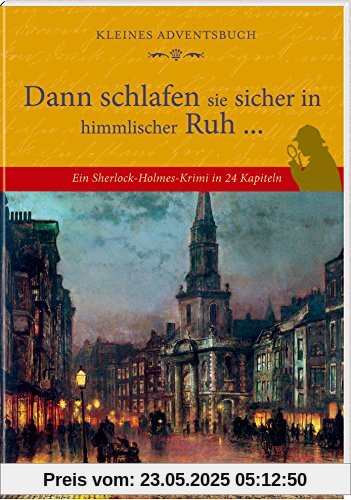 Kleines Adventsbuch - Dann schlafen sie sicher in himmlischer Ruh ...: Ein Sherlock-Holmes-Krimi in 24 Kapiteln