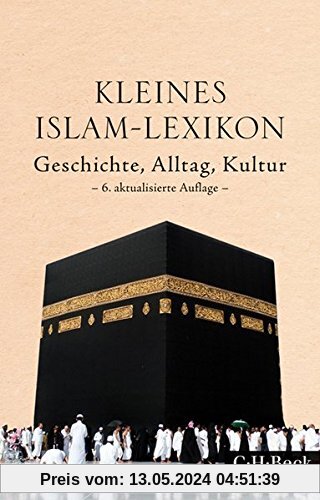 Kleines Islam-Lexikon: Geschichte, Alltag, Kultur