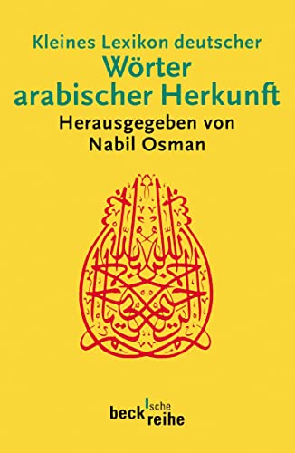 Kleines Lexikon deutscher Wörter arabischer Herkunft: Rund 500 Wörter mit ihrer ursprünglichen arabischen Bedeutung und ihrer geschichtlichen Wandlung (Beck'sche Reihe)