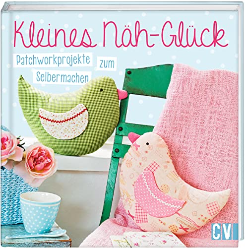 Kleines Näh-Glück: Patchworkprojekte zum Selbermachen von Christophorus Verlag