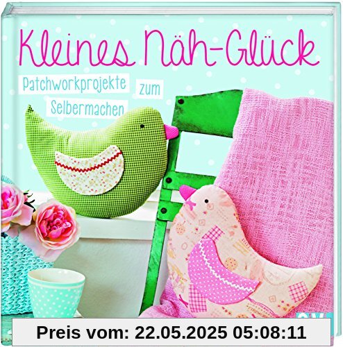 Kleines Näh-Glück: Patchworkprojekte zum Selbermachen