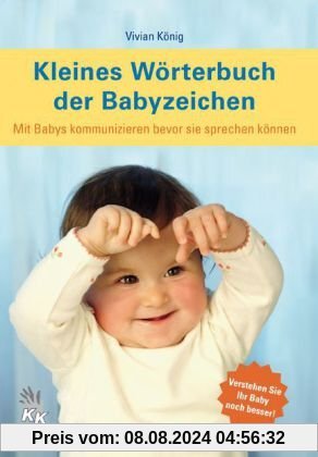 Kleines Wörterbuch der Babyzeichen: Mit Babys kommunizieren bevor sie sprechen können