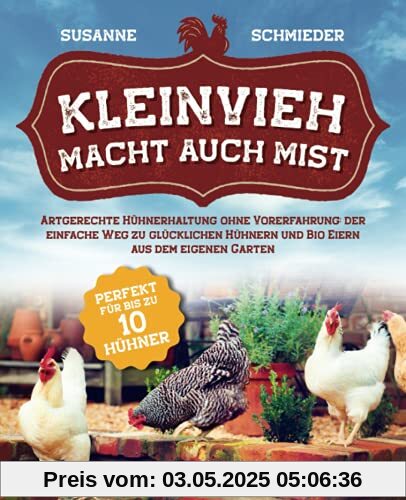 Kleinvieh macht auch Mist: Artgerechte Hühnerhaltung ohne Vorerfahrung: Der einfache Weg zu glücklichen Hühnern und Bio Eiern aus dem eigenen Garten