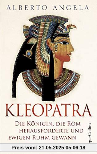 Kleopatra: Die Königin, die Rom herausforderte und ewigen Ruhm gewann Kleopatra: Die Königin, die Rom herausforderte und ewigen Ruhm gewann