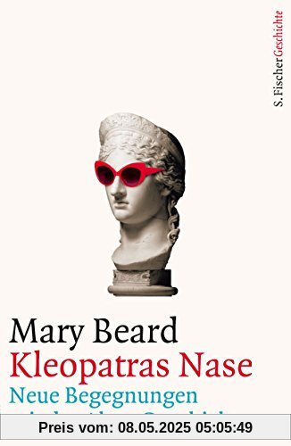 Kleopatras Nase: Neue Begegnungen mit der Alten Geschichte