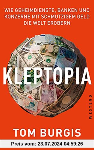 Kleptopia: Wie Geheimdienste, Banken und Konzerne mit schmutzigem Geld die Welt erobern