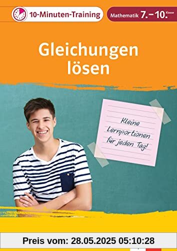 Klett 10-Minuten-Training Mathematik Gleichungen lösen 7. - 10. Klasse: Kleine Lernportionen für jeden Tag