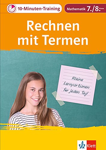 Klett 10-Minuten-Training Mathematik Rechnen mit Termen 7./8. Klasse: Kleine Lernportionen für jeden Tag Klett 10-Minuten-Training Mathematik Rechnen mit Termen 7./8. Klasse: Kleine Lernportionen für jeden Tag