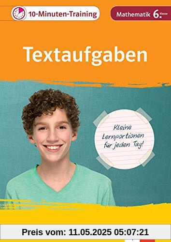 Klett 10-Minuten-Training Mathematik Textaufgaben 6. Klasse: Kleine Lernportionen für jeden Tag