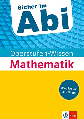 Klett Sicher im Abi Oberstufen-Wissen Mathematik: Der komplette und ausführliche Abiturstoff Klett Sicher im Abi Oberstufen-Wissen Mathematik: Der komplette und ausführliche Abiturstoff