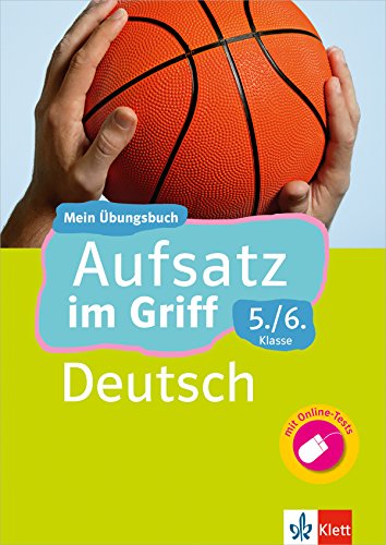 Klett Aufsatz im Griff Deutsch 5./6. Klasse: Mein Übungsbuch für Gymnasium und Realschule: Mein Übungsbuch für Gymnasium und Realschule mit Online-Abschlusstests (Klett ... im Griff)
