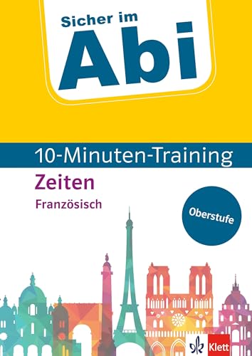 Klett Sicher im Abi 10-Minuten-Training Französisch Zeiten: Mit kleinen Lernportionen erfolgreich trainieren: Mit kleinen Lernportionen erfolgreich im ... Sicher im Abi 10-Minuten-Training Oberstufe)