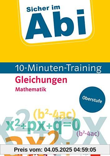 Klett Sicher im Abi 10-Minuten-Training Mathematik Gleichungen: Mit kleinen Lernportionen erfolgreich im Abitur (Klett Sicher im Abi / 10-Minuten-Training Oberstufe)