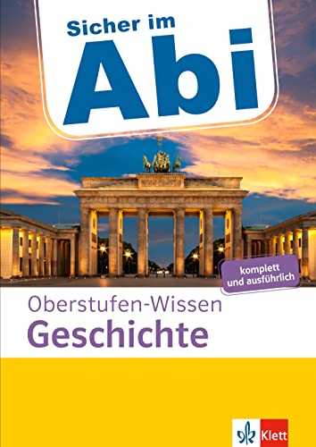 Klett Sicher im Abi Oberstufen-Wissen Geschichte: Ausführliche Vorbereitung für das Geschichte-Abi Klett Sicher im Abi Oberstufen-Wissen Geschichte: Ausführliche Vorbereitung für das Geschichte-Abi
