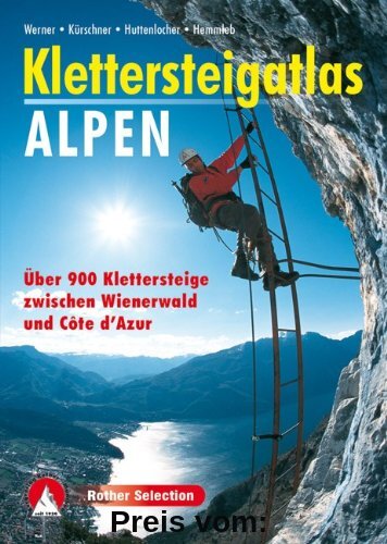 Klettersteigatlas Alpen: Über 900 Klettersteige zwischen Wienerwald und Cote d'Azur mit einer Einführung in Geschichte und Technik des ... Geschichte ... Geschichte und Technik des Klettersteiggehens