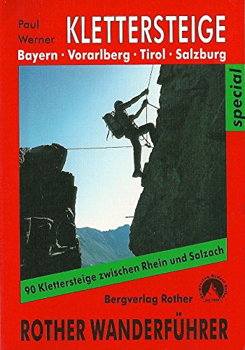 Klettersteige: Bayern - Vorarlberg - Tirol - Salzburg - 90 Klettersteige zwischen Rhein und Salzach Klettersteige: Bayern - Vorarlberg - Tirol - Salzburg - 90 Klettersteige zwischen Rhein und Salzach