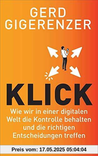 Klick: Wie wir in einer digitalen Welt die Kontrolle behalten und die richtigen Entscheidungen treffen - Vom Autor des Bestsellers »Bauchentscheidungen« Klick: Wie wir in einer digitalen Welt die Kontrolle behalten und die richtigen Entscheidungen treffen - Vom Autor des Bestsellers »Bauchentscheidungen«