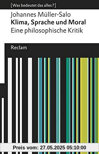 Klima, Sprache und Moral. Eine philosophische Kritik: [Was bedeutet das alles?] (Reclams Universal-Bibliothek)