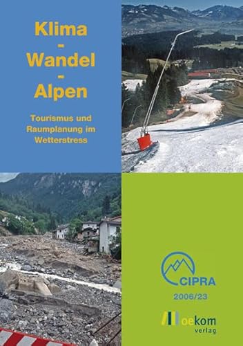 Klima - Wandel - Alpen: Tourismus und Raumplanung im Wetterstress: Tourismus und Raumplanung im Wetterstress. Tagungsband der CIPRA Jahresfachtagung ... - 20. Mai 2006 in Bad Hindelang / Deutschland