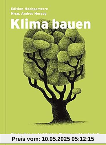Klima bauen: Ein Lexikon zu Architektur, Landschaftsarchitektur und Raumplanung unterwegs zu Netto-Null: Ein Lexikon zu Architektur, Planung und Landschaft unterwegs zu Netto-Null