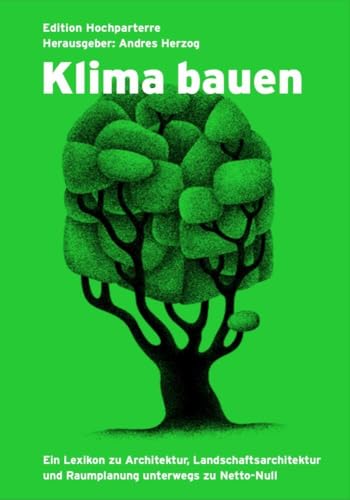 Klima bauen: Ein Lexikon zu Architektur, Landschaftsarchitektur und Raumplanung unterwegs zu Netto-Null von Hochparterre