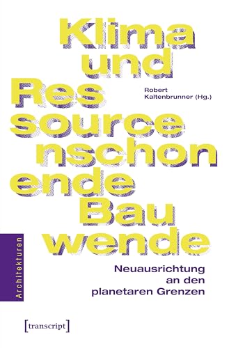 Klima- und ressourcenschonende Bauwende: Neuausrichtung an den planetaren Grenzen (Architekturen) von transcript
