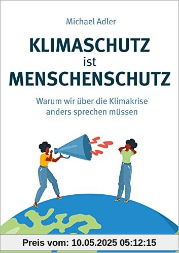 Klimaschutz ist Menschenschutz: Warum wir über die Klimakrise anders sprechen müssen