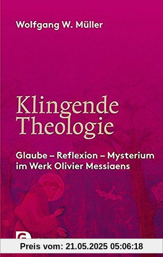 Klingende Theologie: Glaube - Reflexion - Mysterium im Werk Olivier Messiaens