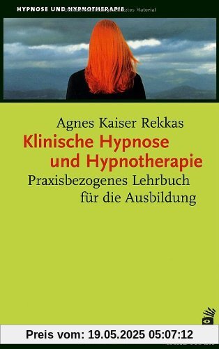 Klinische Hypnose und Hypnotherapie: Praxisbezogenes Lehrbuch für die Ausbildung Klinische Hypnose und Hypnotherapie: Praxisbezogenes Lehrbuch für die Ausbildung