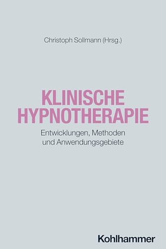 Klinische Hypnotherapie: Entwicklungen, Methoden und Anwendungsgebiete von Kohlhammer