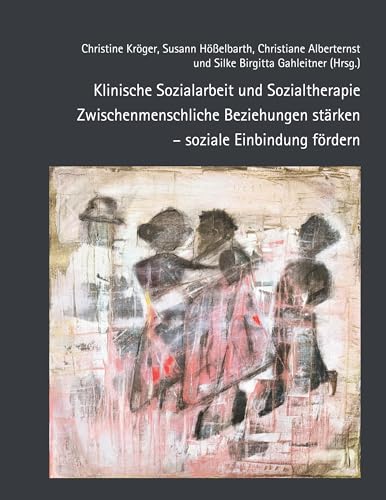 Klinische Sozialarbeit und Sozialtherapie: Zwischenmenschliche Beziehungen stärken, soziale Einbindung fördern von ZKS Verlag