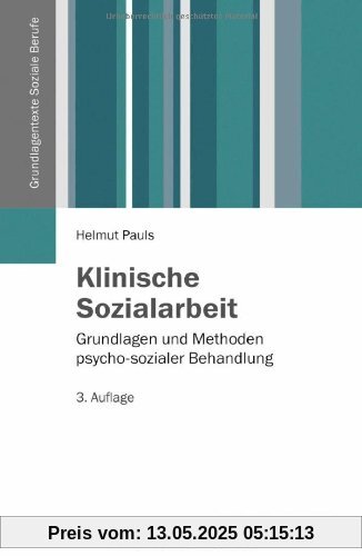 Klinische Sozialarbeit: Grundlagen und Methoden psycho-sozialer Behandlung (Grundlagentexte Soziale Berufe)