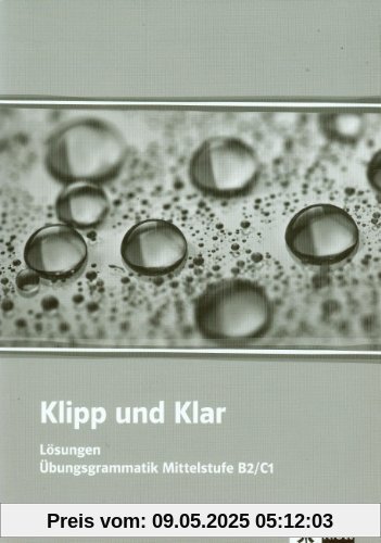 Klipp und Klar. Ãbungsgrammatik Mittelstufe Deutsch (B2/C1). LÃ¶sungen